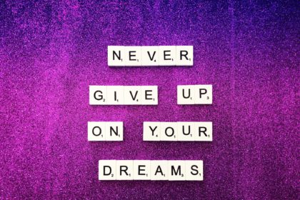 Never give up on your dreams.